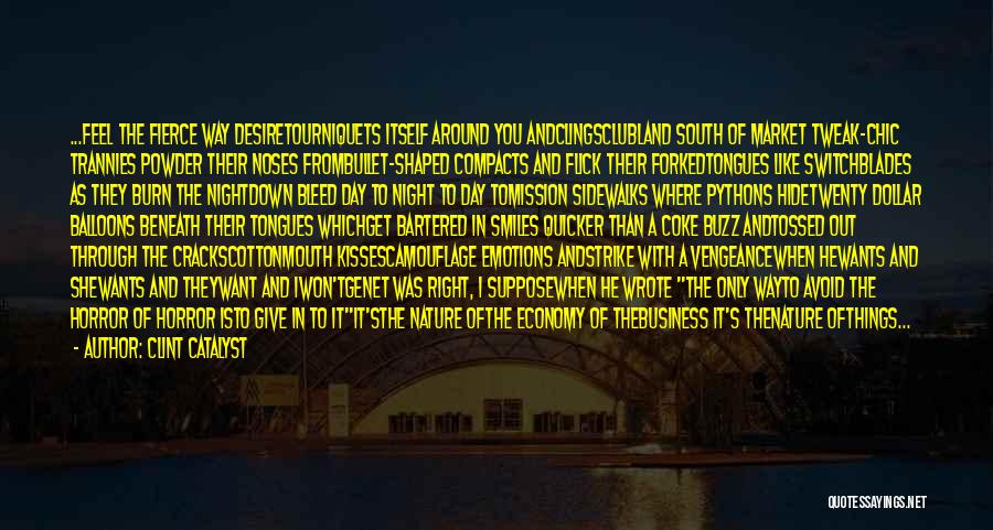 Clint Catalyst Quotes: ...feel The Fierce Way Desiretourniquets Itself Around You Andclingsclubland South Of Market Tweak-chic Trannies Powder Their Noses Frombullet-shaped Compacts And