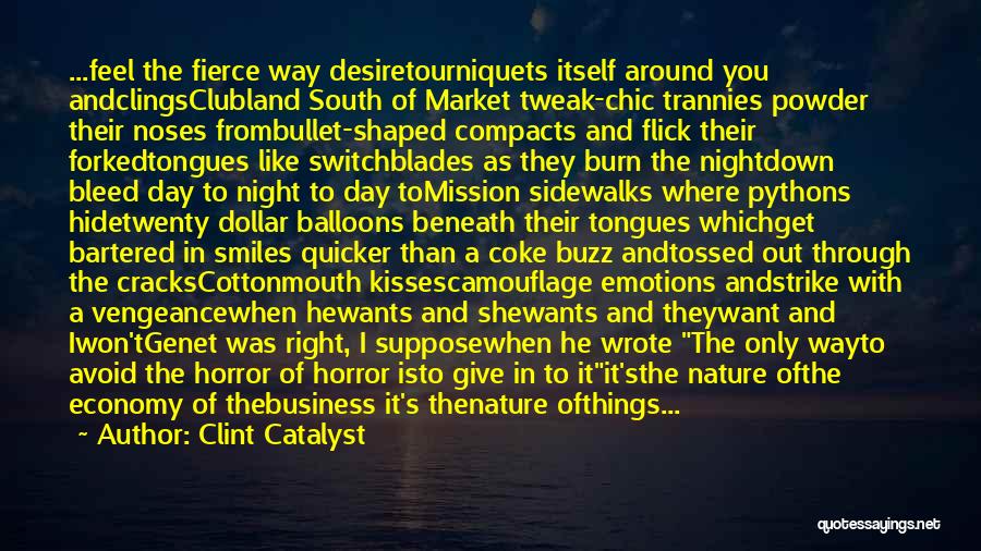 Clint Catalyst Quotes: ...feel The Fierce Way Desiretourniquets Itself Around You Andclingsclubland South Of Market Tweak-chic Trannies Powder Their Noses Frombullet-shaped Compacts And