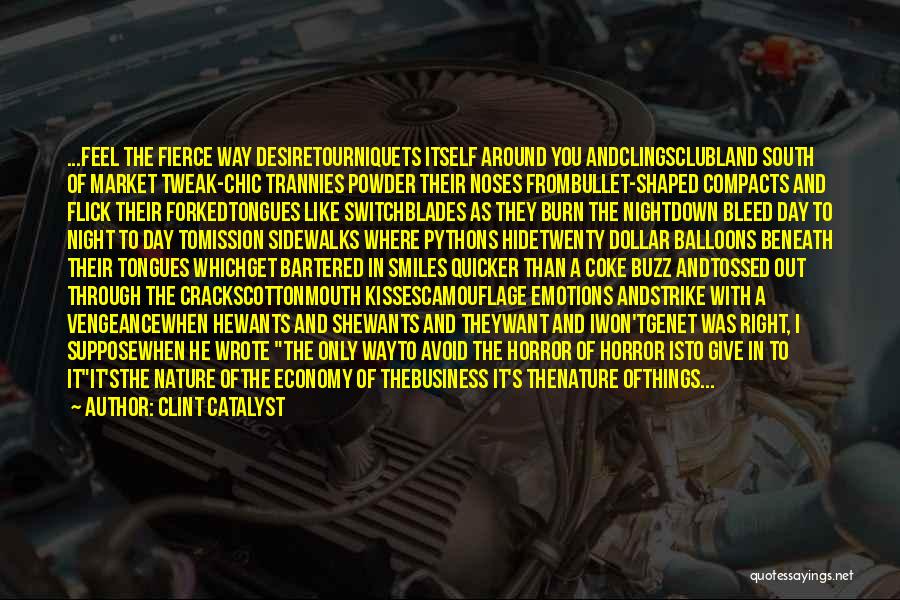 Clint Catalyst Quotes: ...feel The Fierce Way Desiretourniquets Itself Around You Andclingsclubland South Of Market Tweak-chic Trannies Powder Their Noses Frombullet-shaped Compacts And