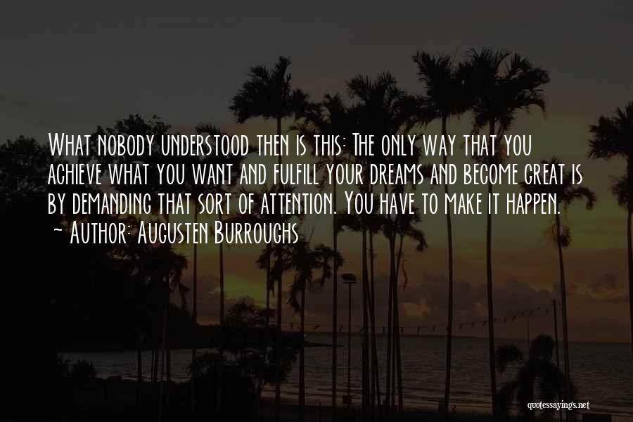Augusten Burroughs Quotes: What Nobody Understood Then Is This: The Only Way That You Achieve What You Want And Fulfill Your Dreams And