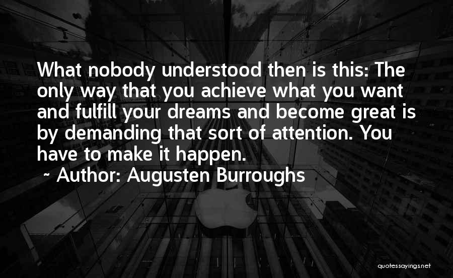 Augusten Burroughs Quotes: What Nobody Understood Then Is This: The Only Way That You Achieve What You Want And Fulfill Your Dreams And