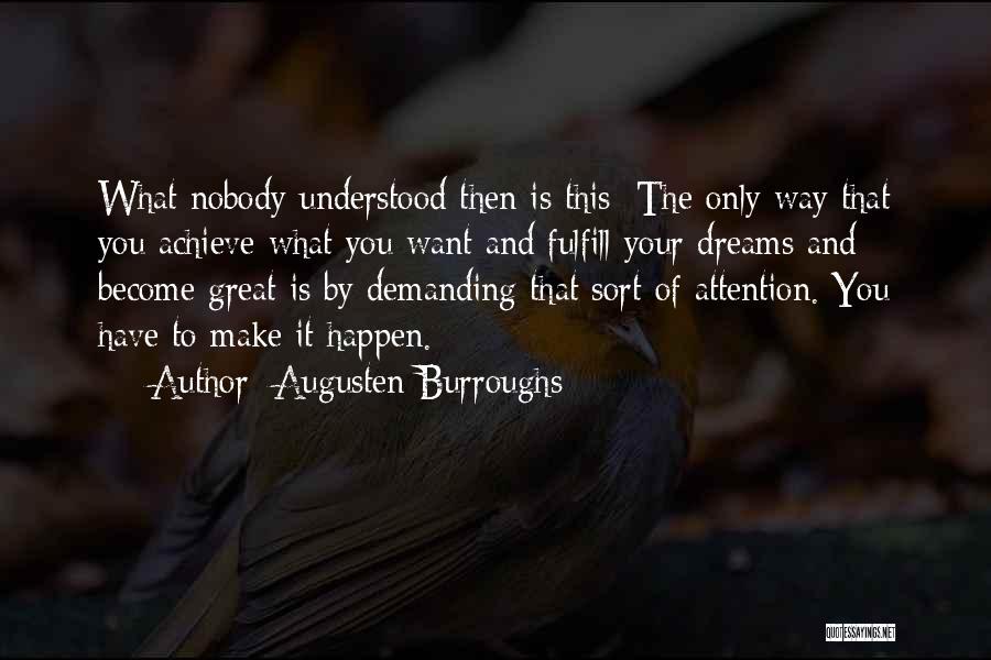 Augusten Burroughs Quotes: What Nobody Understood Then Is This: The Only Way That You Achieve What You Want And Fulfill Your Dreams And