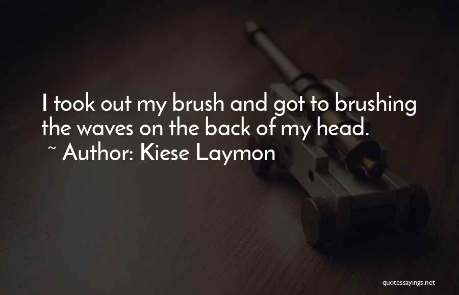 Kiese Laymon Quotes: I Took Out My Brush And Got To Brushing The Waves On The Back Of My Head.