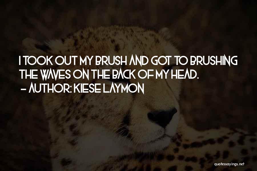 Kiese Laymon Quotes: I Took Out My Brush And Got To Brushing The Waves On The Back Of My Head.