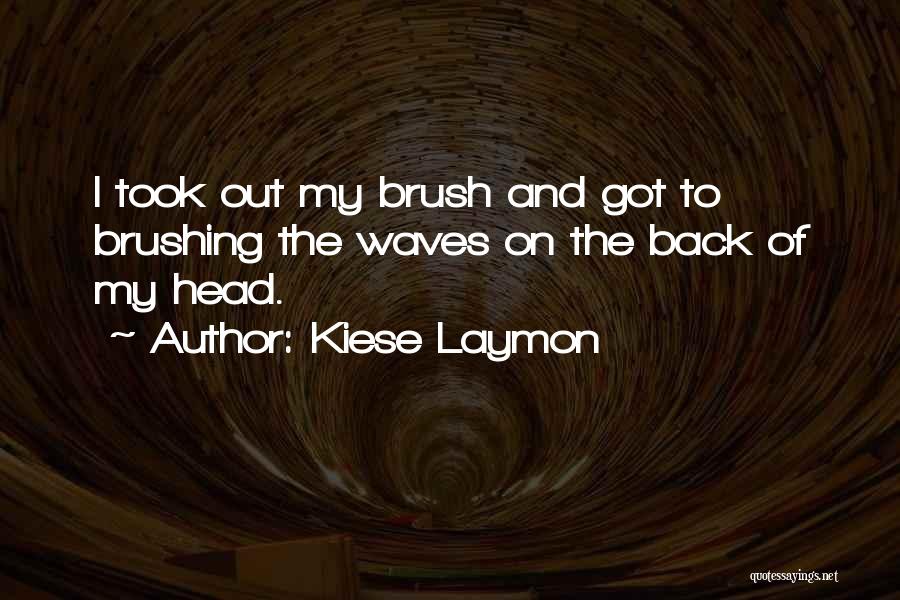 Kiese Laymon Quotes: I Took Out My Brush And Got To Brushing The Waves On The Back Of My Head.