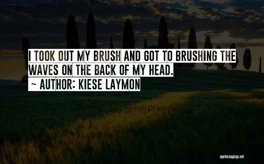 Kiese Laymon Quotes: I Took Out My Brush And Got To Brushing The Waves On The Back Of My Head.
