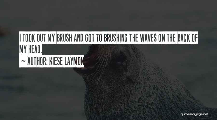Kiese Laymon Quotes: I Took Out My Brush And Got To Brushing The Waves On The Back Of My Head.