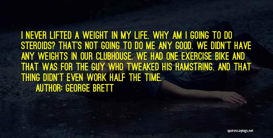 George Brett Quotes: I Never Lifted A Weight In My Life. Why Am I Going To Do Steroids? That's Not Going To Do