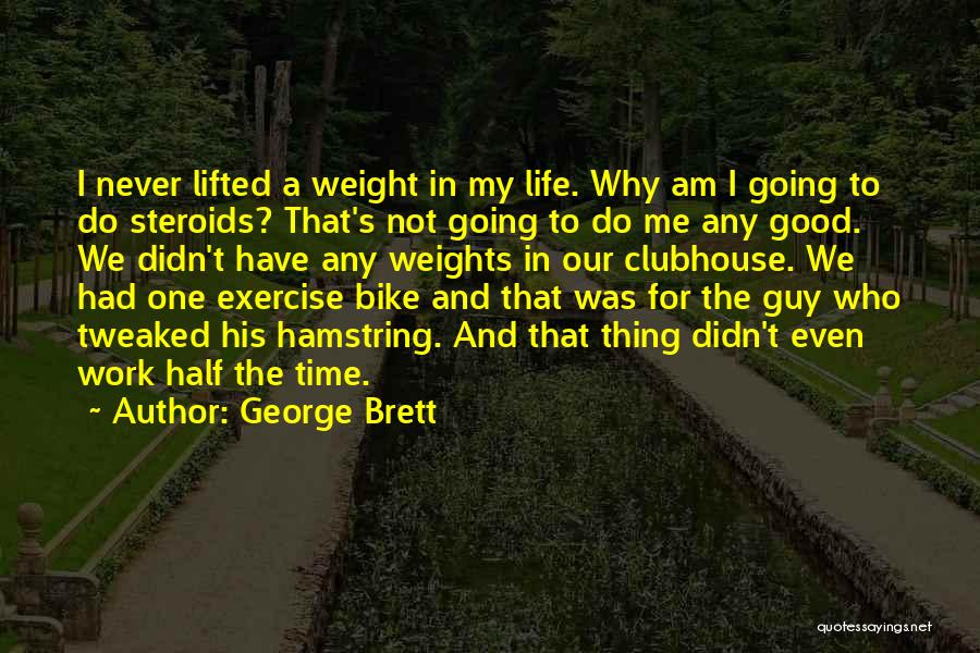 George Brett Quotes: I Never Lifted A Weight In My Life. Why Am I Going To Do Steroids? That's Not Going To Do