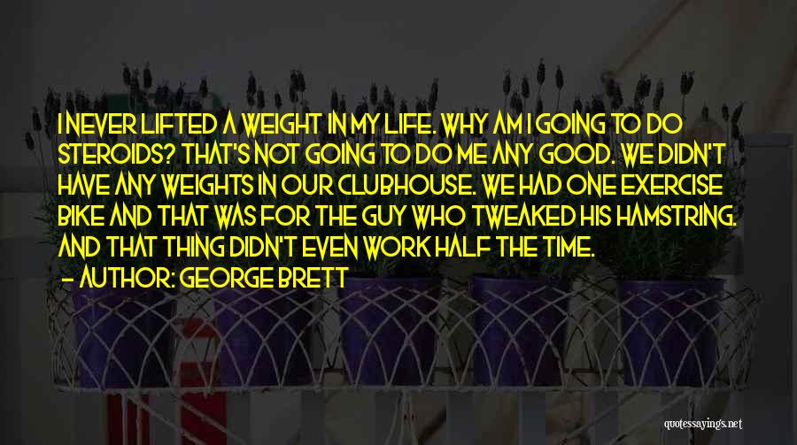 George Brett Quotes: I Never Lifted A Weight In My Life. Why Am I Going To Do Steroids? That's Not Going To Do