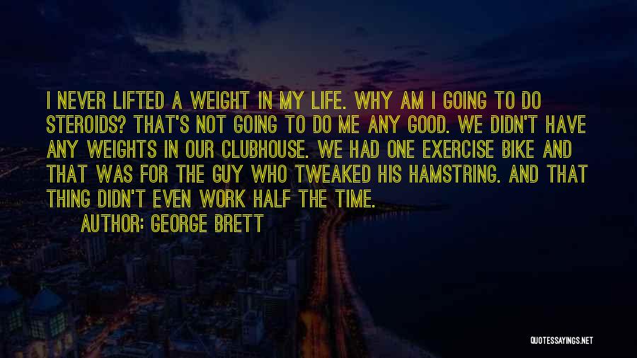 George Brett Quotes: I Never Lifted A Weight In My Life. Why Am I Going To Do Steroids? That's Not Going To Do