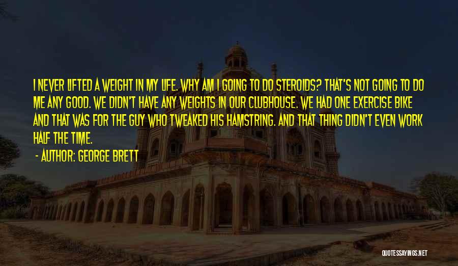 George Brett Quotes: I Never Lifted A Weight In My Life. Why Am I Going To Do Steroids? That's Not Going To Do