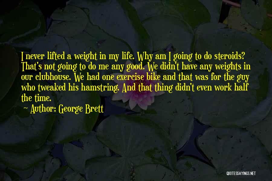 George Brett Quotes: I Never Lifted A Weight In My Life. Why Am I Going To Do Steroids? That's Not Going To Do