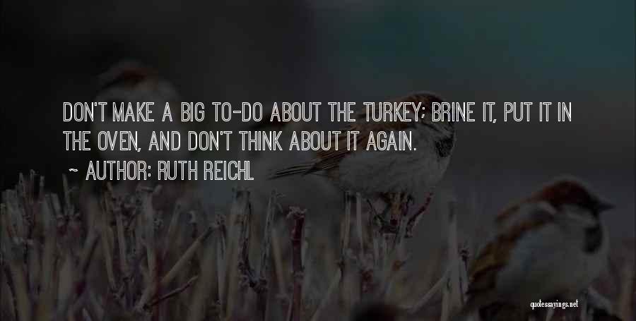 Ruth Reichl Quotes: Don't Make A Big To-do About The Turkey; Brine It, Put It In The Oven, And Don't Think About It