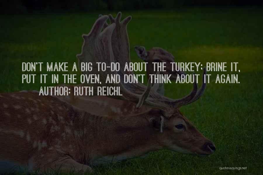 Ruth Reichl Quotes: Don't Make A Big To-do About The Turkey; Brine It, Put It In The Oven, And Don't Think About It