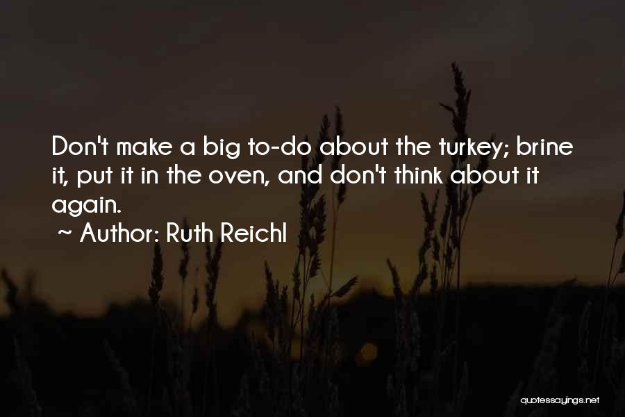 Ruth Reichl Quotes: Don't Make A Big To-do About The Turkey; Brine It, Put It In The Oven, And Don't Think About It