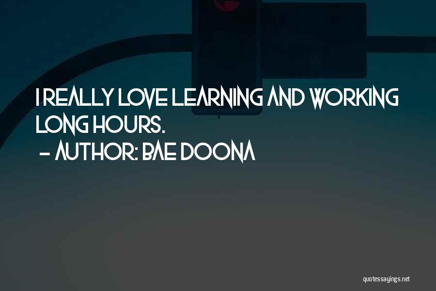 Bae Doona Quotes: I Really Love Learning And Working Long Hours.