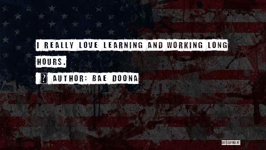 Bae Doona Quotes: I Really Love Learning And Working Long Hours.