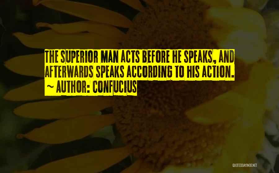 Confucius Quotes: The Superior Man Acts Before He Speaks, And Afterwards Speaks According To His Action.