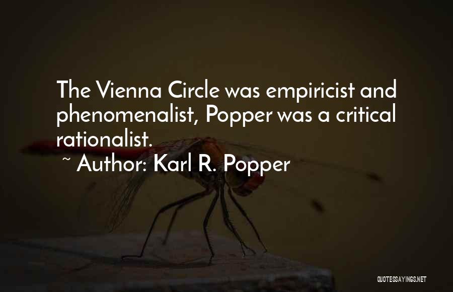 Karl R. Popper Quotes: The Vienna Circle Was Empiricist And Phenomenalist, Popper Was A Critical Rationalist.