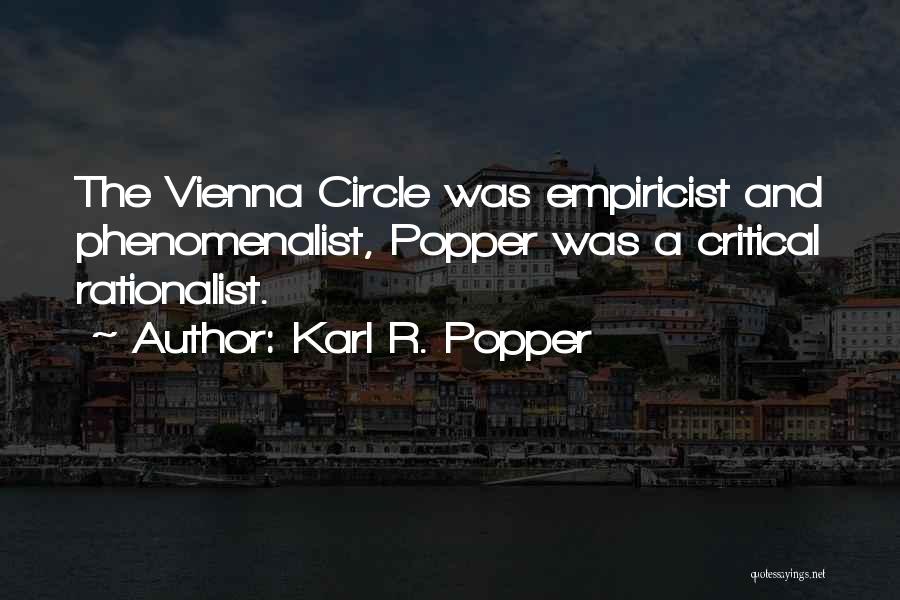 Karl R. Popper Quotes: The Vienna Circle Was Empiricist And Phenomenalist, Popper Was A Critical Rationalist.