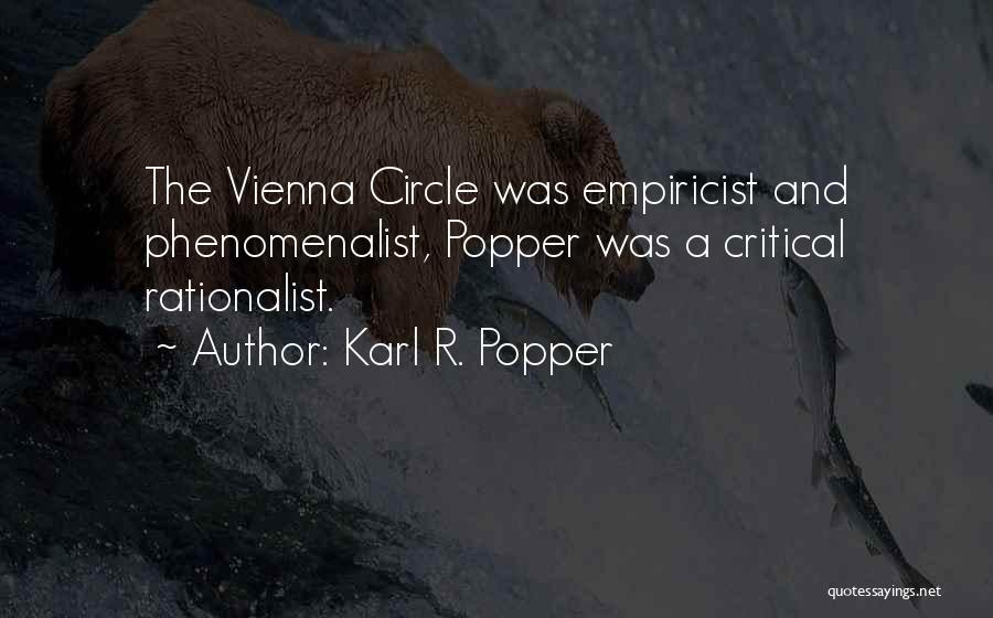 Karl R. Popper Quotes: The Vienna Circle Was Empiricist And Phenomenalist, Popper Was A Critical Rationalist.