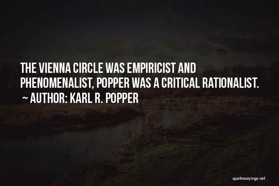 Karl R. Popper Quotes: The Vienna Circle Was Empiricist And Phenomenalist, Popper Was A Critical Rationalist.