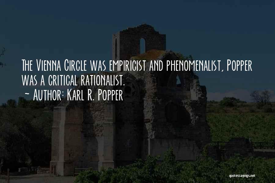 Karl R. Popper Quotes: The Vienna Circle Was Empiricist And Phenomenalist, Popper Was A Critical Rationalist.