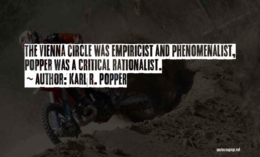 Karl R. Popper Quotes: The Vienna Circle Was Empiricist And Phenomenalist, Popper Was A Critical Rationalist.