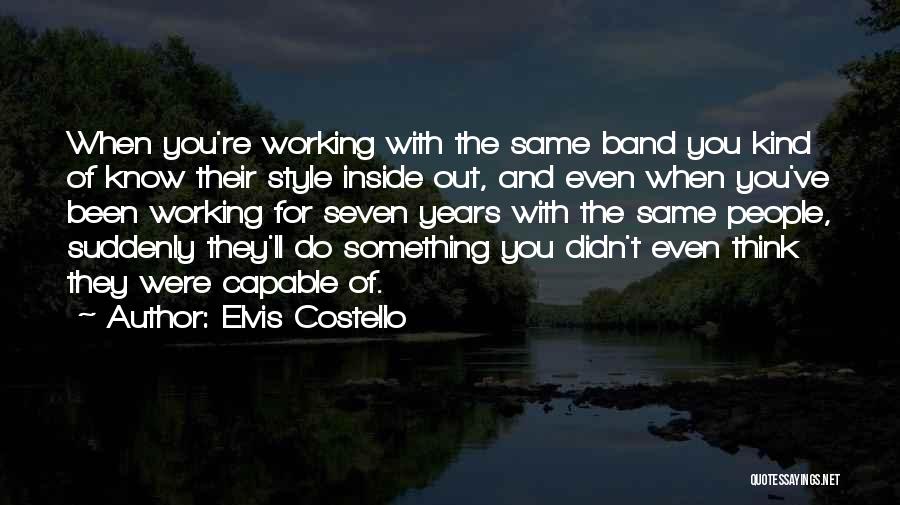 Elvis Costello Quotes: When You're Working With The Same Band You Kind Of Know Their Style Inside Out, And Even When You've Been