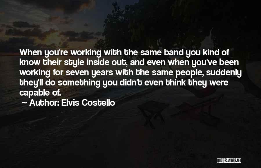 Elvis Costello Quotes: When You're Working With The Same Band You Kind Of Know Their Style Inside Out, And Even When You've Been