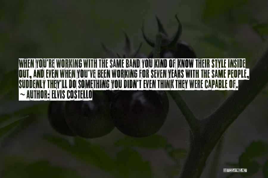 Elvis Costello Quotes: When You're Working With The Same Band You Kind Of Know Their Style Inside Out, And Even When You've Been