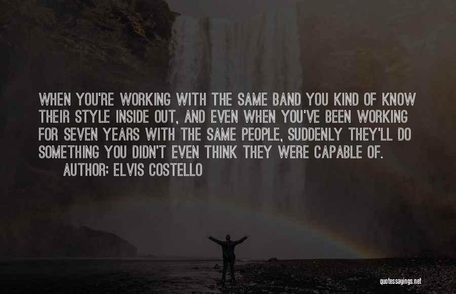 Elvis Costello Quotes: When You're Working With The Same Band You Kind Of Know Their Style Inside Out, And Even When You've Been