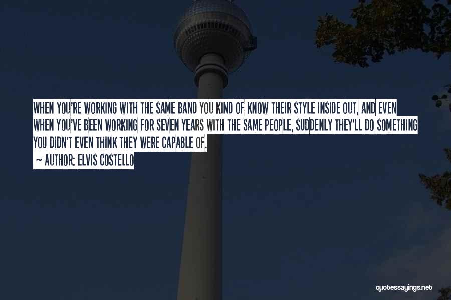 Elvis Costello Quotes: When You're Working With The Same Band You Kind Of Know Their Style Inside Out, And Even When You've Been