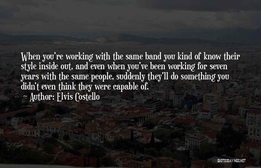 Elvis Costello Quotes: When You're Working With The Same Band You Kind Of Know Their Style Inside Out, And Even When You've Been