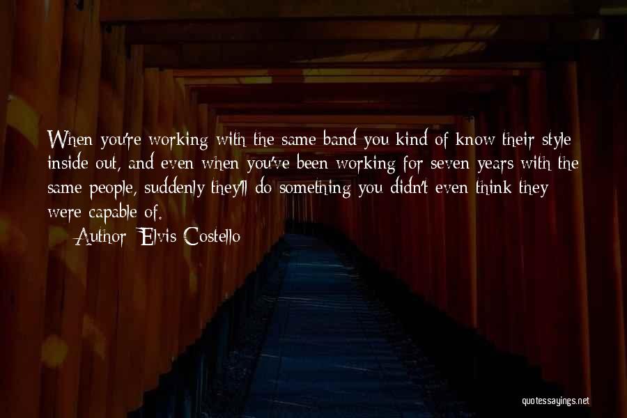 Elvis Costello Quotes: When You're Working With The Same Band You Kind Of Know Their Style Inside Out, And Even When You've Been