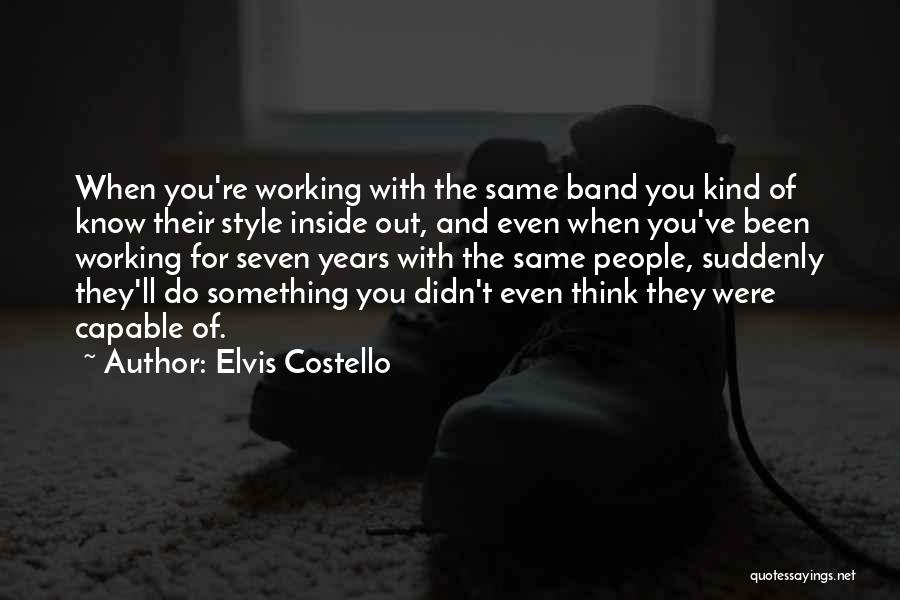 Elvis Costello Quotes: When You're Working With The Same Band You Kind Of Know Their Style Inside Out, And Even When You've Been