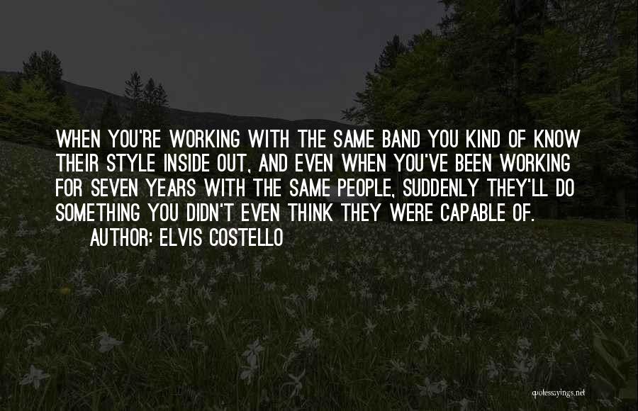 Elvis Costello Quotes: When You're Working With The Same Band You Kind Of Know Their Style Inside Out, And Even When You've Been