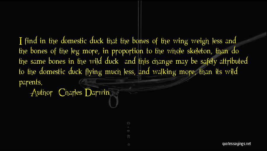 Charles Darwin Quotes: I Find In The Domestic Duck That The Bones Of The Wing Weigh Less And The Bones Of The Leg