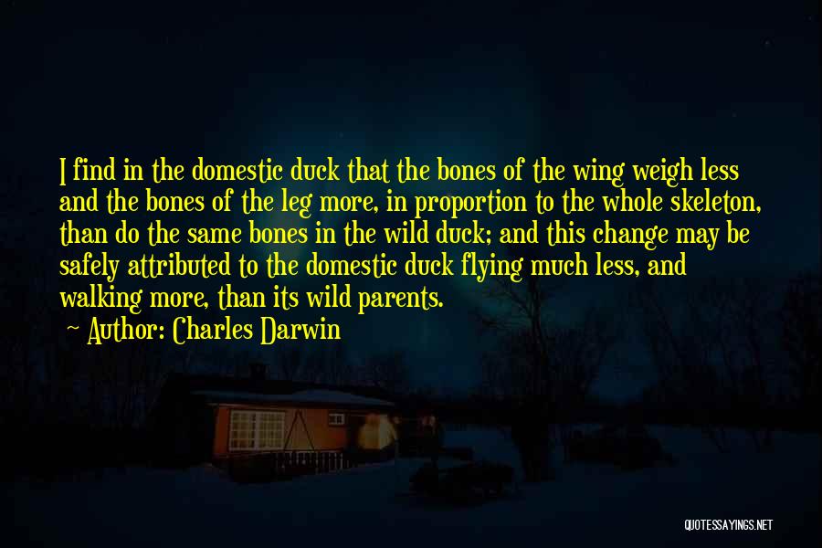 Charles Darwin Quotes: I Find In The Domestic Duck That The Bones Of The Wing Weigh Less And The Bones Of The Leg