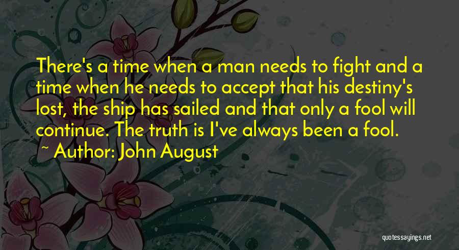 John August Quotes: There's A Time When A Man Needs To Fight And A Time When He Needs To Accept That His Destiny's