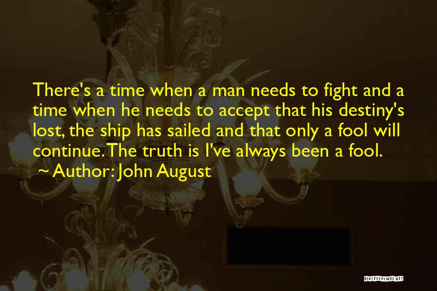 John August Quotes: There's A Time When A Man Needs To Fight And A Time When He Needs To Accept That His Destiny's