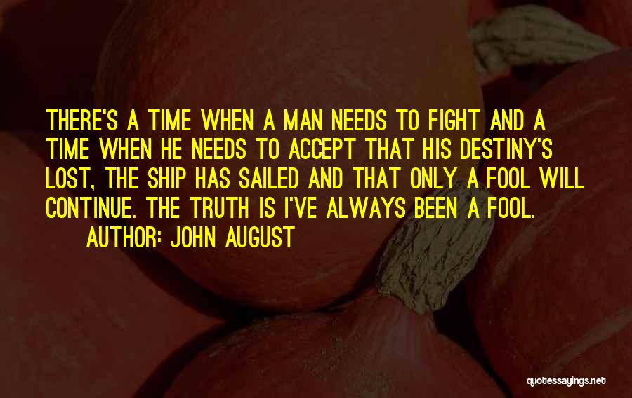 John August Quotes: There's A Time When A Man Needs To Fight And A Time When He Needs To Accept That His Destiny's