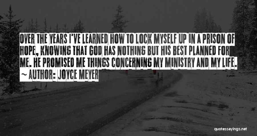 Joyce Meyer Quotes: Over The Years I've Learned How To Lock Myself Up In A Prison Of Hope, Knowing That God Has Nothing
