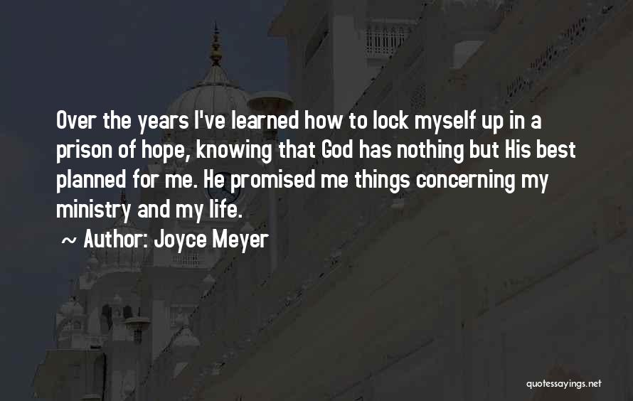 Joyce Meyer Quotes: Over The Years I've Learned How To Lock Myself Up In A Prison Of Hope, Knowing That God Has Nothing