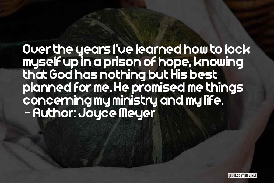 Joyce Meyer Quotes: Over The Years I've Learned How To Lock Myself Up In A Prison Of Hope, Knowing That God Has Nothing