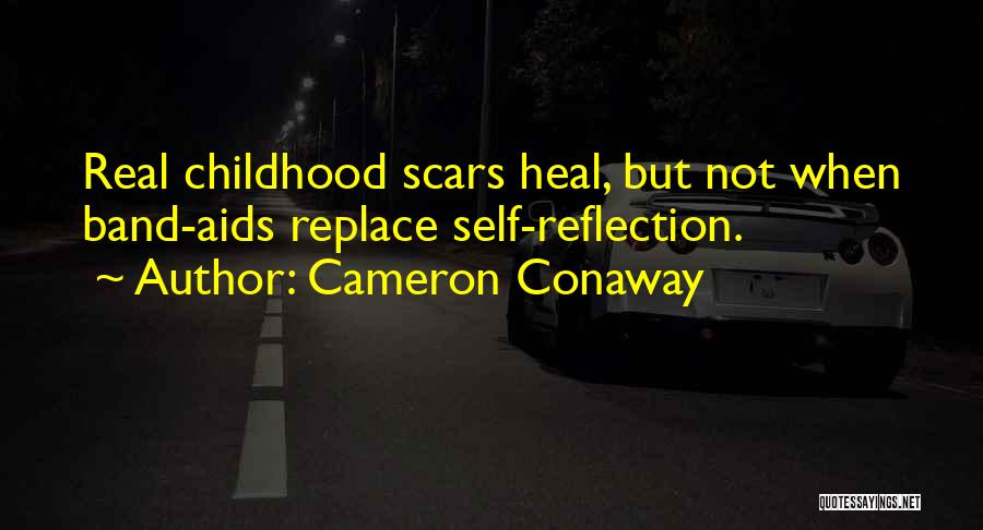 Cameron Conaway Quotes: Real Childhood Scars Heal, But Not When Band-aids Replace Self-reflection.