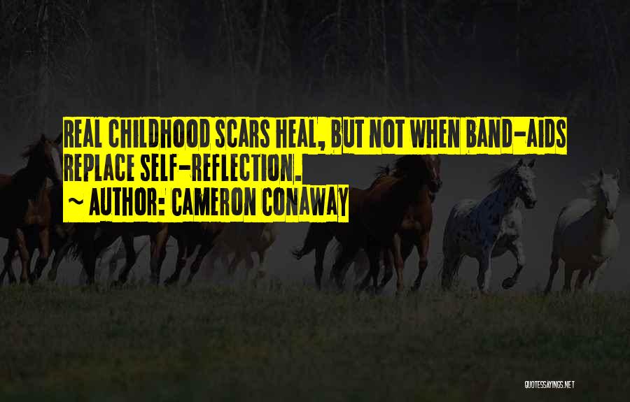 Cameron Conaway Quotes: Real Childhood Scars Heal, But Not When Band-aids Replace Self-reflection.