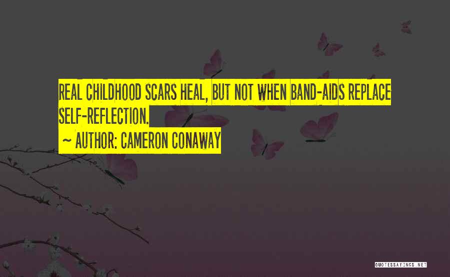 Cameron Conaway Quotes: Real Childhood Scars Heal, But Not When Band-aids Replace Self-reflection.