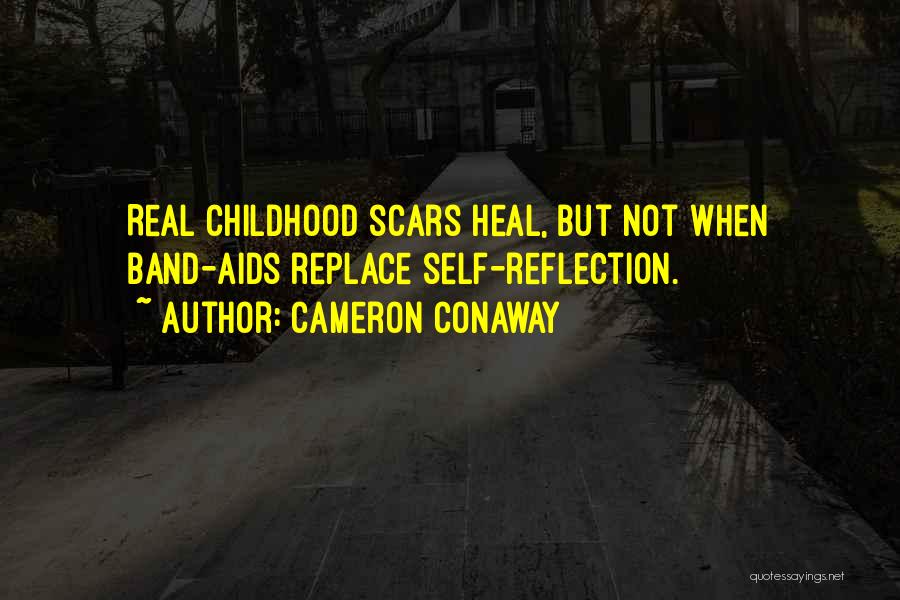 Cameron Conaway Quotes: Real Childhood Scars Heal, But Not When Band-aids Replace Self-reflection.